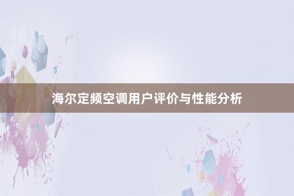 海尔定频空调用户评价与性能分析